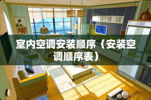 室内空调安装顺序（安装空调顺序表）