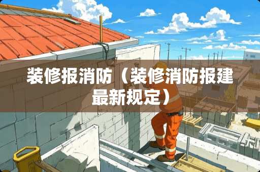 装修报消防（装修消防报建最新规定）