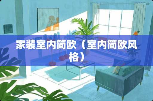 家装室内简欧（室内简欧风格）