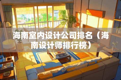 海南室内设计公司排名（海南设计师排行榜）
