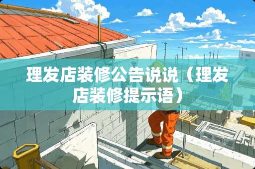 理发店装修公告说说（理发店装修提示语）