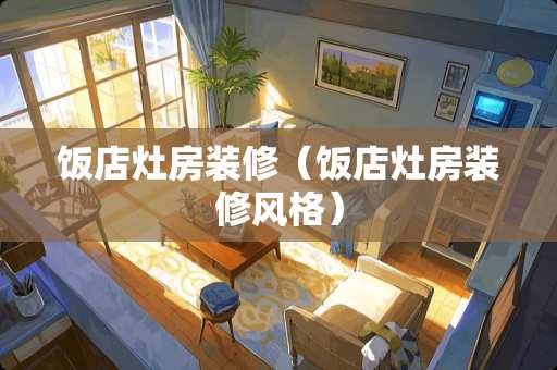 饭店灶房装修（饭店灶房装修风格）