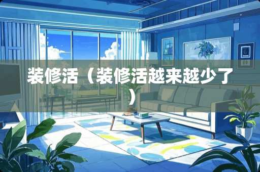 装修活（装修活越来越少了）