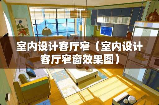 室内设计客厅窄（室内设计客厅窄窗效果图）