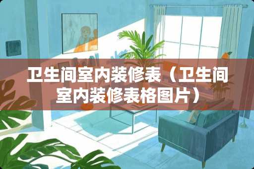 卫生间室内装修表（卫生间室内装修表格图片）