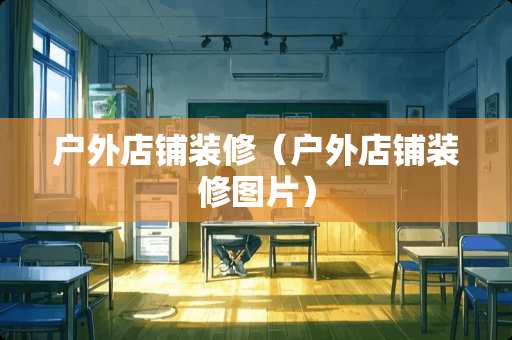 户外店铺装修（户外店铺装修图片）