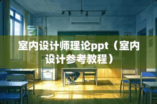 室内设计师理论ppt（室内设计参考教程）
