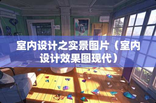 室内设计之实景图片（室内设计效果图现代）