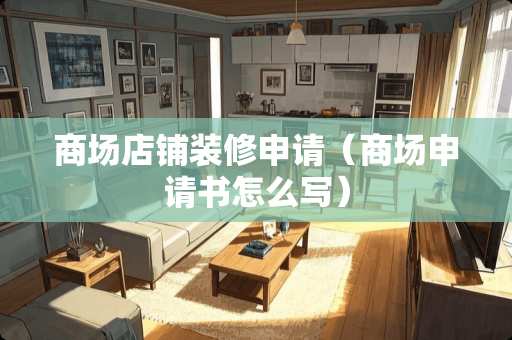 商场店铺装修申请（商场申请书怎么写）