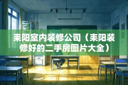 耒阳室内装修公司（耒阳装修好的二手房图片大全）