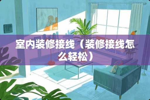 室内装修接线（装修接线怎么轻松）