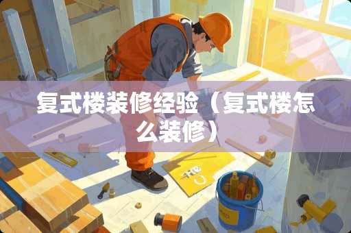 复式楼装修经验（复式楼怎么装修）