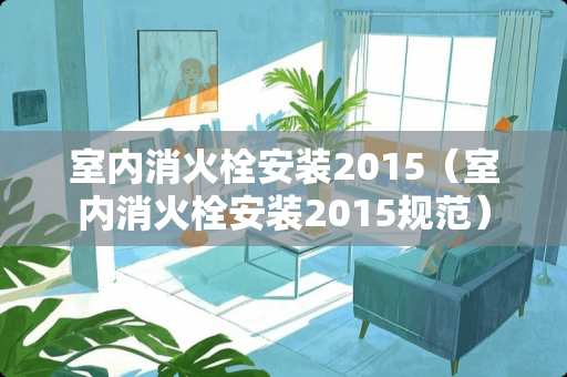 室内消火栓安装2015（室内消火栓安装2015规范）