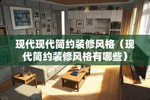 现代现代简约装修风格（现代简约装修风格有哪些）