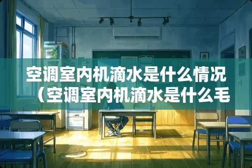 空调室内机滴水是什么情况（空调室内机滴水是什么毛病）