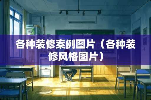 各种装修案例图片（各种装修风格图片）