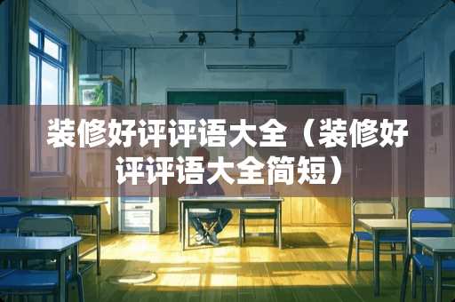 装修好评评语大全（装修好评评语大全简短）
