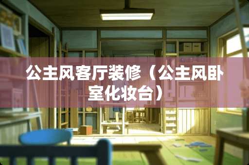 公主风客厅装修（公主风卧室化妆台）