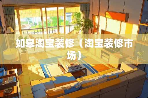 如皋淘宝装修（淘宝装修市场）
