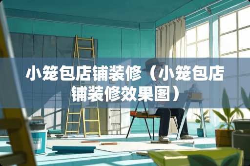 小笼包店铺装修（小笼包店铺装修效果图）