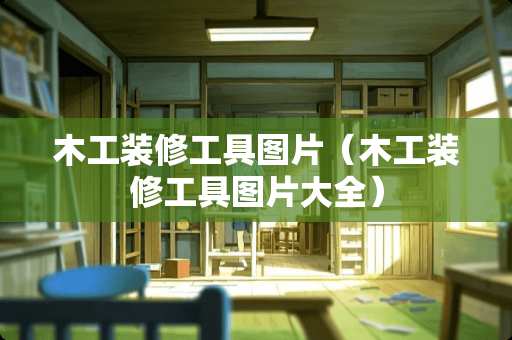 木工装修工具图片（木工装修工具图片大全）