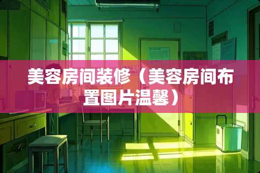 美容房间装修（美容房间布置图片温馨）