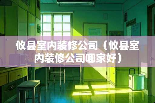 攸县室内装修公司（攸县室内装修公司哪家好）