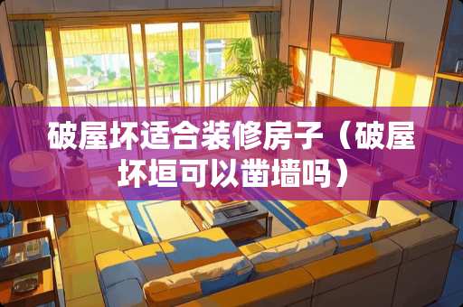 破屋坏适合装修房子（破屋坏垣可以凿墙吗）
