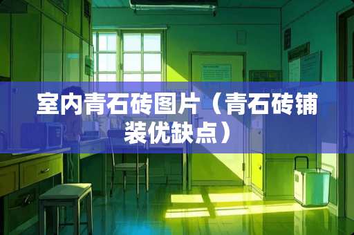 室内青石砖图片（青石砖铺装优缺点）