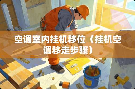 空调室内挂机移位（挂机空调移走步骤）