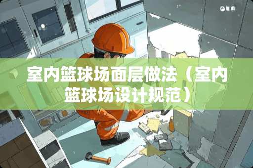 室内篮球场面层做法（室内篮球场设计规范）