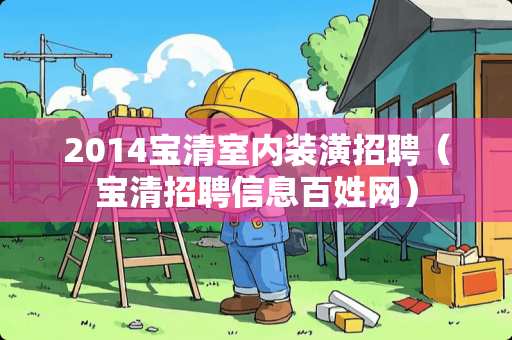 2014宝清室内装潢招聘（宝清招聘信息百姓网）