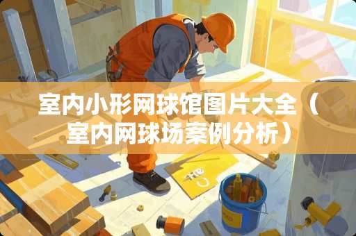室内小形网球馆图片大全（室内网球场案例分析）