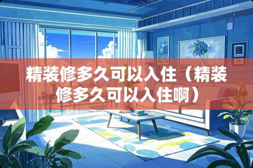 精装修多久可以入住（精装修多久可以入住啊）