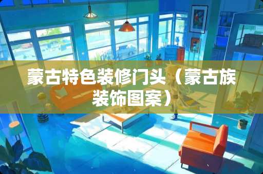 蒙古特色装修门头（蒙古族装饰图案）