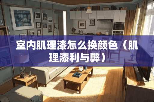 室内肌理漆怎么换颜色（肌理漆利与弊）