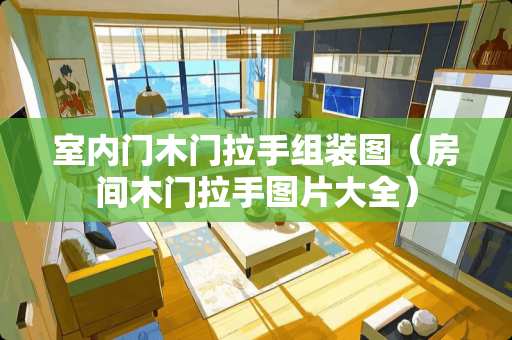 室内门木门拉手组装图（房间木门拉手图片大全）