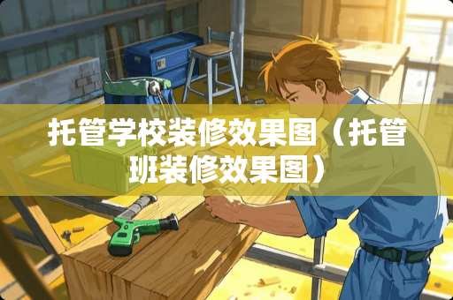 托管学校装修效果图（托管班装修效果图）