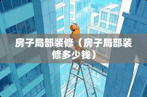 房子局部装修（房子局部装修多少钱）