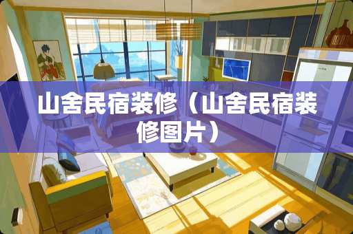 山舍民宿装修（山舍民宿装修图片）