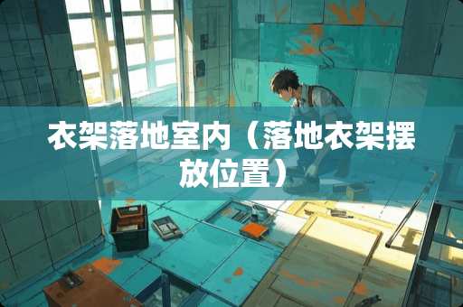 衣架落地室内（落地衣架摆放位置）