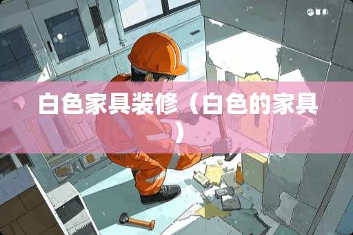 白色家具装修（白色的家具）
