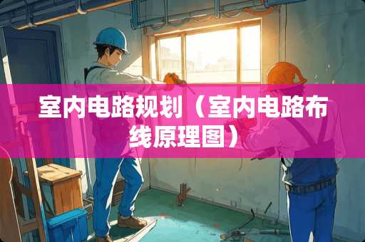 室内电路规划（室内电路布线原理图）