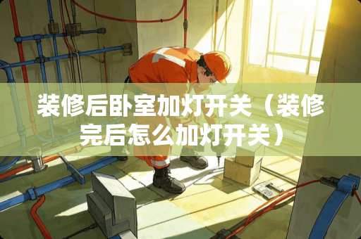 装修后卧室加灯开关（装修完后怎么加灯开关）