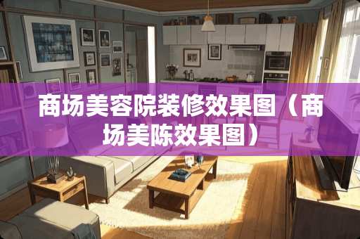 商场美容院装修效果图（商场美陈效果图）