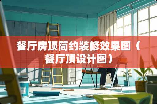 餐厅房顶简约装修效果图（餐厅顶设计图）