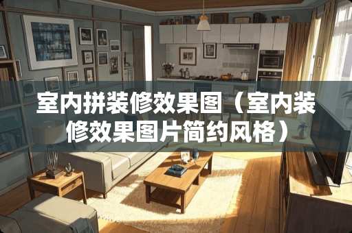 室内拼装修效果图（室内装修效果图片简约风格）