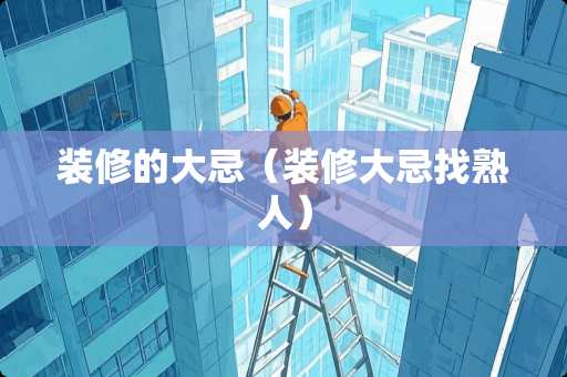 装修的大忌（装修大忌找熟人）