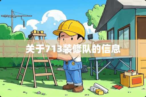 关于713装修队的信息