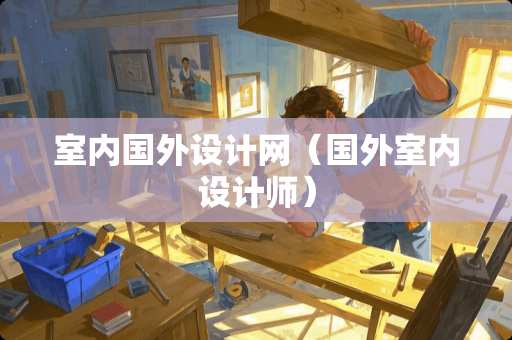 室内国外设计网（国外室内设计师）